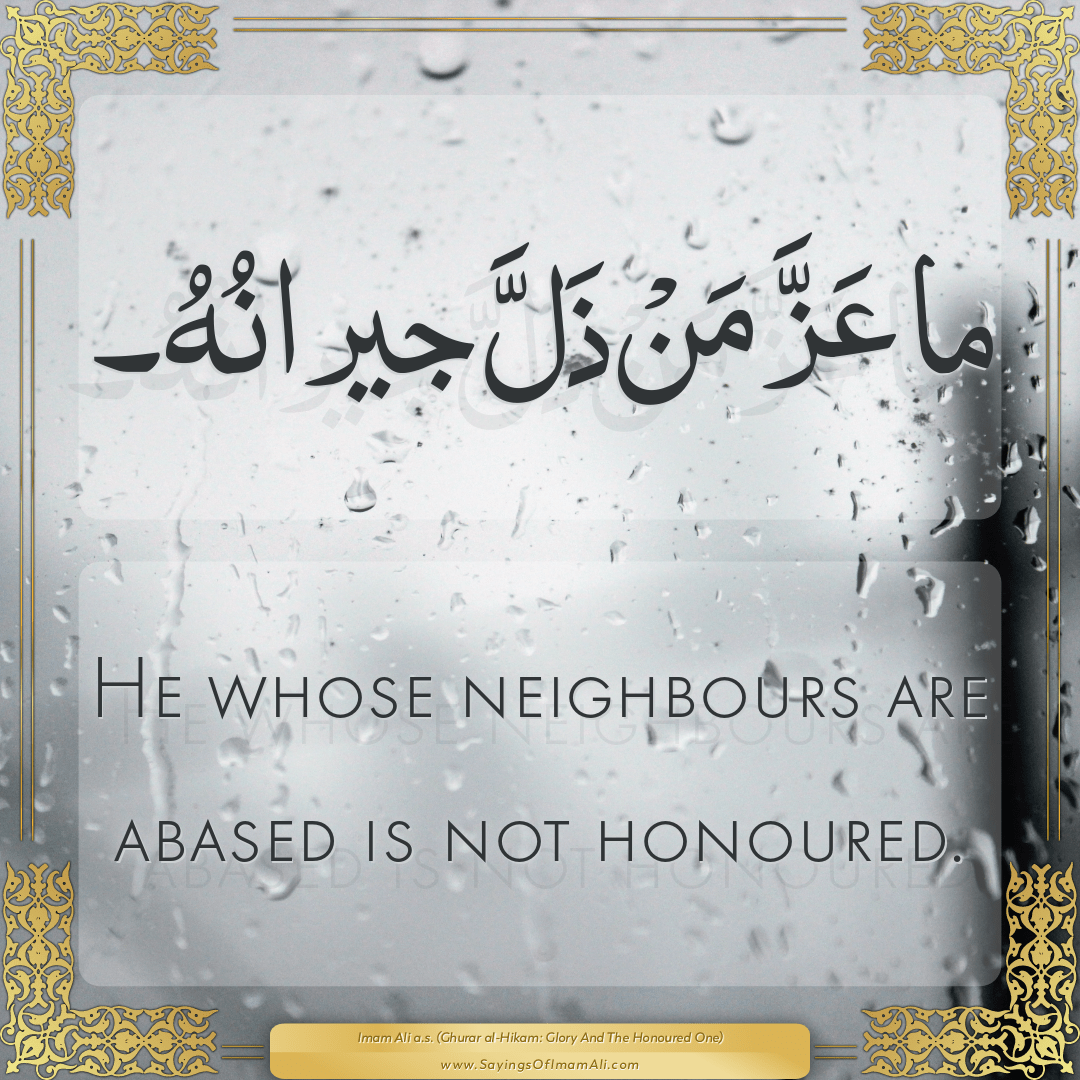 He whose neighbours are abased is not honoured.